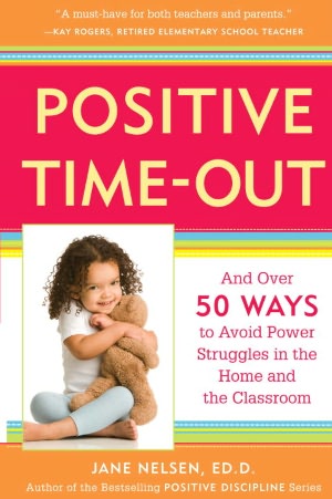 Positive Time-Out: And Over 50 Ways to Avoid Power Struggles in the Home and the Classroom