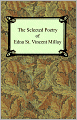 The Selected Poetry of Edna St. Vincent Millay (Renascence and Other Poems, A Few Figs From Thistles, Second April, and The Ballad of the Harp-Weaver)