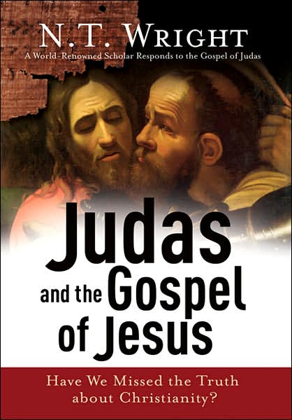 Judas and the Gospel of Jesus: Have We Missed the Truth about Christianity?