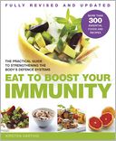 Eat to Boost Your Immunity: The Practical Guide to Strengthening the Body's Defense Systems