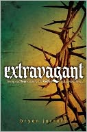 Extravagant: Living Out Your Response to God's Outrageous Love