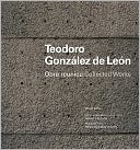 Teodoro Gonzalez de Leon: Collected Works