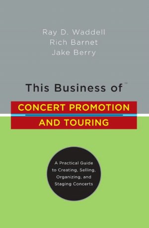 This Business of Concert Promotion and Touring: A Practical Guide to Creating, Selling, Organizing, and Staging Concerts