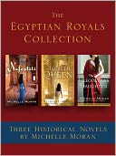 The Egyptian Royals Collection: Three Historical Novels by Michelle Moran: Nefertiti, The Heretic Queen, and Cleopatra's Daughter