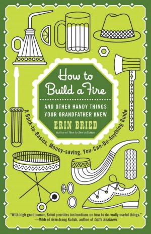 How to Build a Fire: And Other Handy Things Your Grandfather Knew
