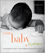 Your Baby in Pictures: The New Parents' Guide to Photographing Your Baby's First Year