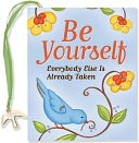 Be Yourself - Everyone Else Is Already Taken