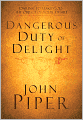 Dangerous Duty of Delight: Daring to Make God the Object of Your Desire