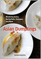 Asian Dumplings: Mastering Gyoza, Spring Rolls, Samosas, and More