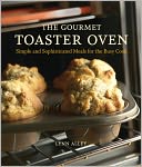 The Gourmet Toaster Oven: Simple and Sophisticated Meals for the Busy Cook