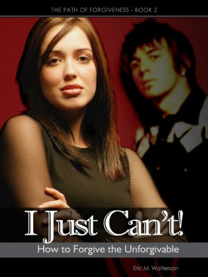 I Just Can’t! How to Forgive the Unforgiveable