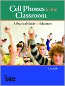 Cell Phones in the Classroom: A Practical Guide for Educators