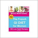 The French GI Diet for Women: 100 Low Carb Recipes