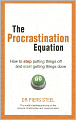 Procrastination Equation: How to Stop Putting Things Off & Start Getting Things Done