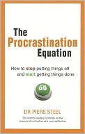 Procrastination Equation: How to Stop Putting Things Off & Start Getting Things Done