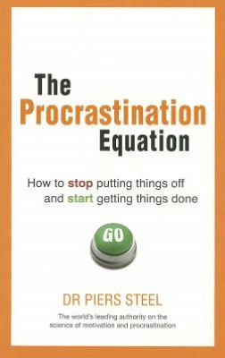 Procrastination Equation: How to Stop Putting Things Off & Start Getting Things Done