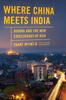 Where China Meets India: Burma and the New Crossroads of Asia