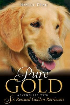 Pure Gold, Adventures with Six Rescued Golden Retrievers
