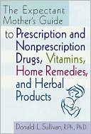 The Expectant Mother's Guide: to Prescription and Nonprescription Drugs, Vitamins, Home Remedies, and Herbal Products