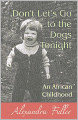 Don't Let's Go to the Dogs Tonight: An African Childhood