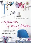 A Space of My Own: Inspirational Ideas for Home Offices, Craft Rooms & Studies