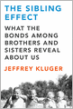 The Sibling Effect: What the Bonds among Brothers and Sisters Reveal about Us
