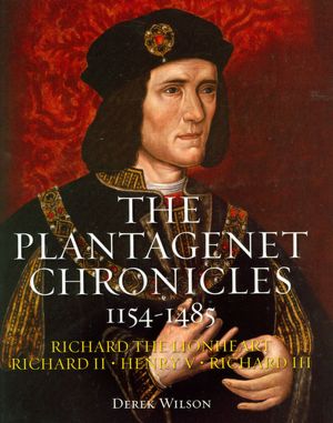 The Plantagenet Chronicles 1154-1485 (Richard the Lionheart, Richard II, Henry V, Richard III)