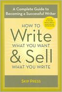 How to Write What You Want & Sell What You Write: A Complete Guide to Becoming a Successful Writer