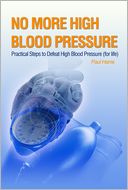 No More High Blood Pressure - Practical Steps to Defeat High Blood Pressure (for Life)