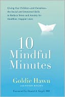 10 Mindful Minutes: Giving Our Children--and Ourselves--the Social and Emotional Skills to Reduce Stress and Anxiety for Healthier, Happy Lives