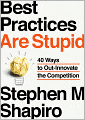 Best Practices Are Stupid: 40 Ways to Out-Innovate the Competition