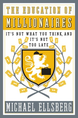 The Education of Millionaires: It's Not What You Think, and It's Not Too Late