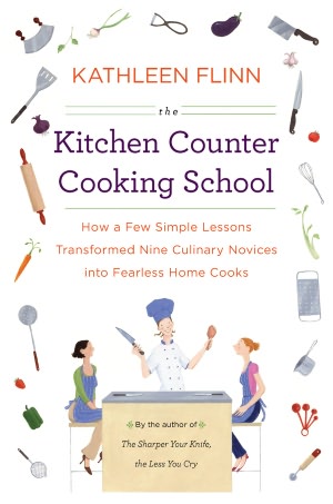 The Kitchen Counter Cooking School: How a Few Simple Lessons Transformed Nine Culinary Novices into Fearless Home Cooks
