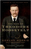 The Rise of Theodore Roosevelt by Edmund Morris: Book Cover