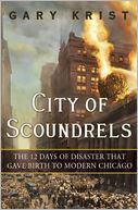 City of Scoundrels: The 12 Days of Disaster That Gave Birth to Modern Chicago