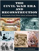The Civil War ERA and Reconstruction: An Encyclopedia of Social, Political, Cultural, and Economic History