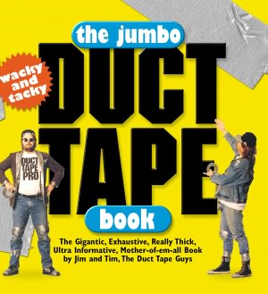The Jumbo Duct Tape Book: The Gigantic, Exhaustive, Really Thick, Ultra Informative, Mother-of-Em-All Book by Jim and Tim, the Duct Tape Guys