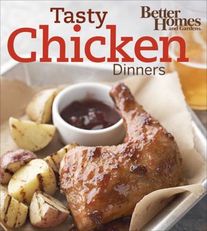 Tasty Chicken Dinners (Better Homes & Gardens)