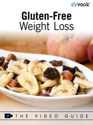 Gluten-Free Weight Loss: The Video Guide (Enhanced Version)