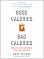 Good Calories, Bad Calories: Fats, Carbs, and the Controversial Science of Diet and Health