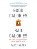 Good Calories, Bad Calories: Fats, Carbs, and the Controversial Science of Diet and Health