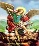 St. Michael The Archangel: The Prince Of Angels! (Unique & Rare Consecration Inside)