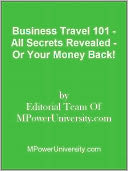 Business Travel 101 - All Secrets Revealed - Or Your Money Back!