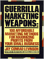 Guerrilla Marketing Weapons: 100 Affordable Marketing Methods for Maximizing Profits from Your Small Business