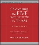 Overcoming the Five Dysfunctions of a Team: A Field Guide for Leaders, Managers, and Facilitators
