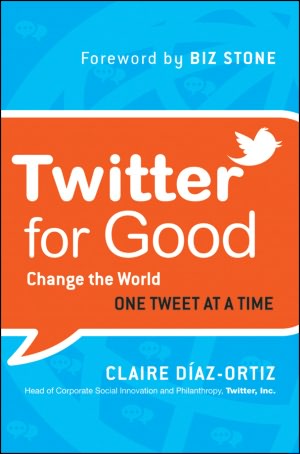 Twitter for Good: Change the World One Tweet at a Time