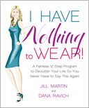 I Have Nothing To Wear!: A Painless 12-Step Program to Declutter Your Life So You Never Have to Say This Again!*