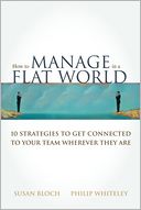 How to Manage in a Flat World: 10 Strategies to Get Connected to Your Team Wherever They Are