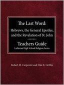 The Last Word Hebrews, General Epistles, And The Revelation Of St. John Teacher's Guide Lutheran High School Religion Series