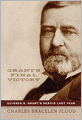 Grant's Final Victory: Ulysses S. Grant's Heroic Last Year